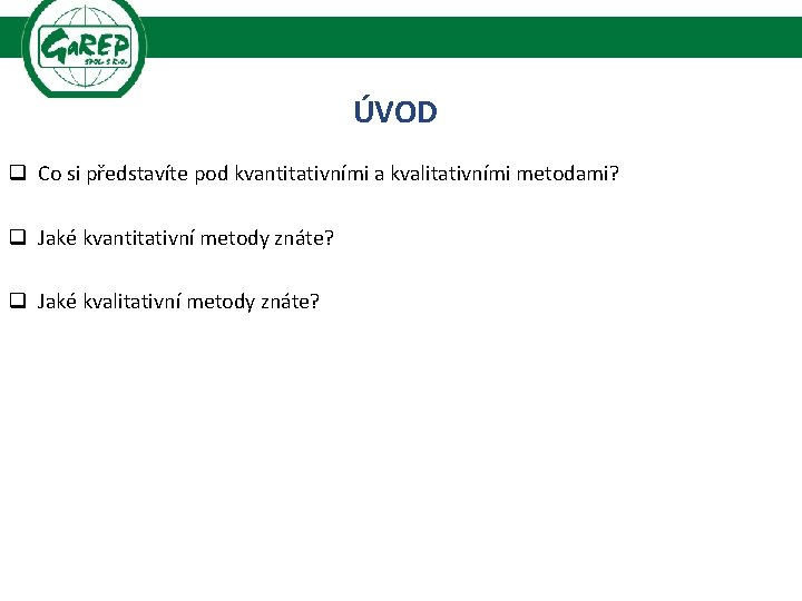 ÚVOD q Co si představíte pod kvantitativními a kvalitativními metodami? q Jaké kvantitativní metody