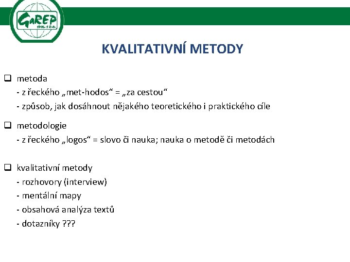 KVALITATIVNÍ METODY q metoda - z řeckého „met-hodos“ = „za cestou“ - způsob, jak