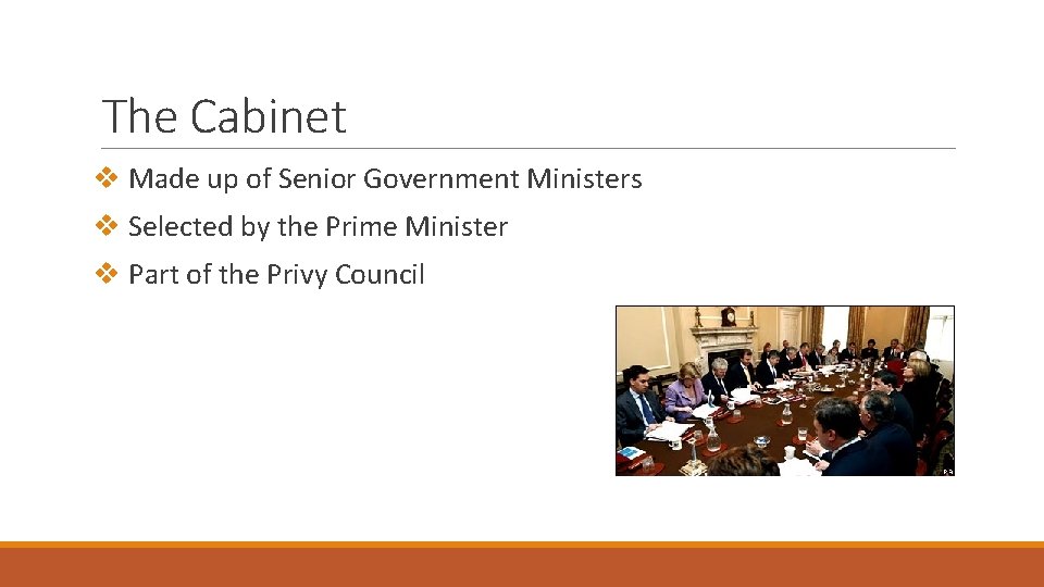 The Cabinet v Made up of Senior Government Ministers v Selected by the Prime