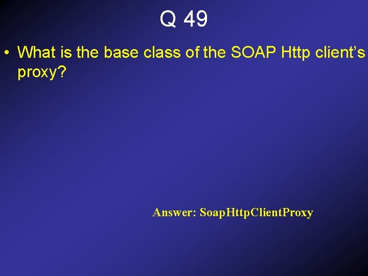 Q 49 • What is the base class of the SOAP Http client’s proxy?