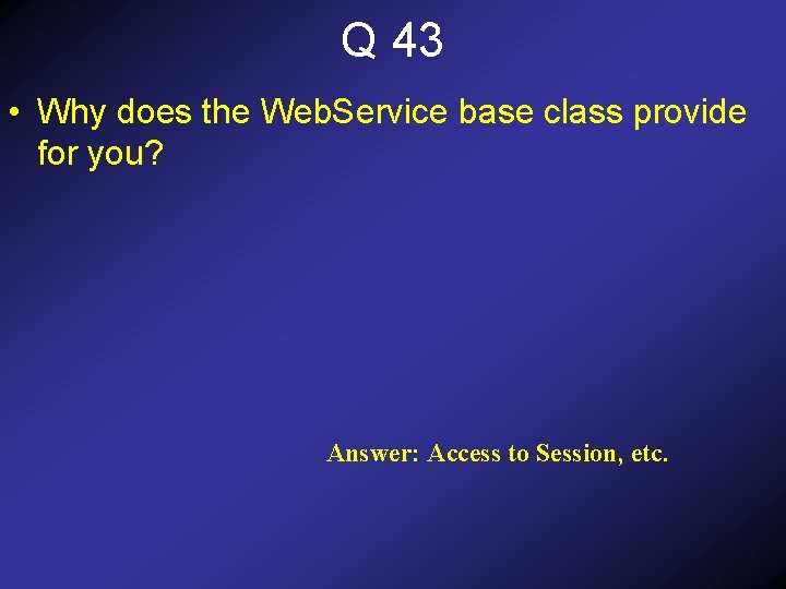 Q 43 • Why does the Web. Service base class provide for you? Answer:
