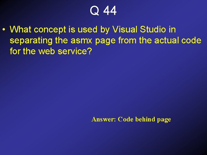 Q 44 • What concept is used by Visual Studio in separating the asmx