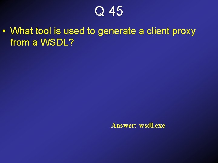 Q 45 • What tool is used to generate a client proxy from a