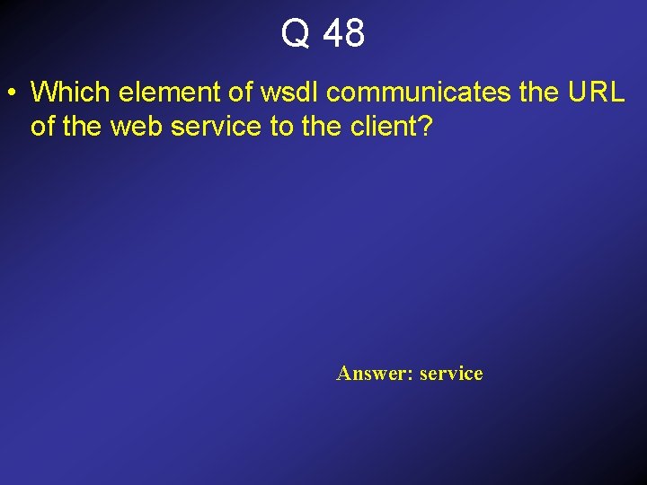 Q 48 • Which element of wsdl communicates the URL of the web service