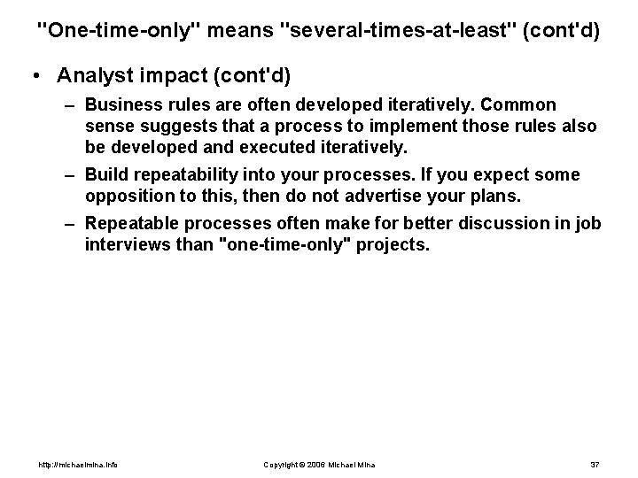 "One-time-only" means "several-times-at-least" (cont'd) • Analyst impact (cont'd) – Business rules are often developed