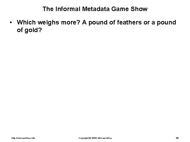 The Informal Metadata Game Show • Which weighs more? A pound of feathers or