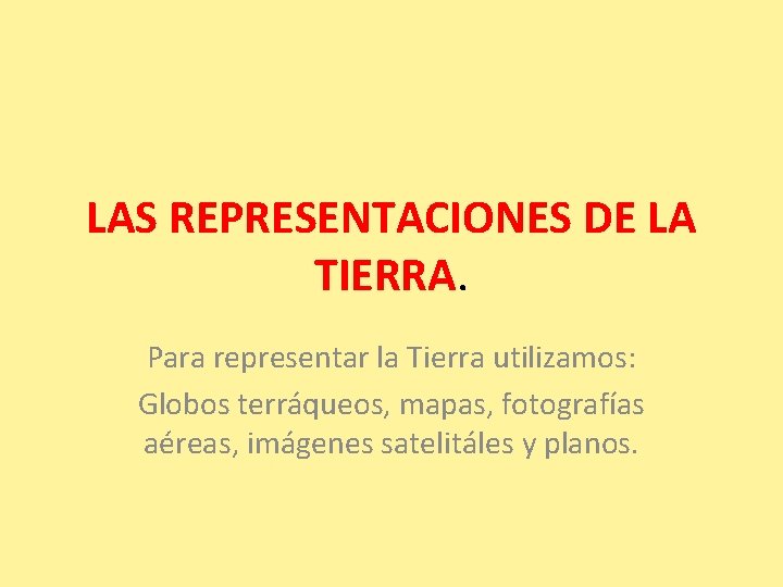 LAS REPRESENTACIONES DE LA TIERRA. Para representar la Tierra utilizamos: Globos terráqueos, mapas, fotografías LAS REPRESENTACIONES DE LA TIERRA. Para representar la Tierra utilizamos: Globos terráqueos, mapas, fotografías