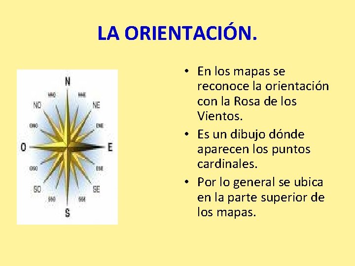 LA ORIENTACIÓN. • En los mapas se reconoce la orientación con la Rosa de LA ORIENTACIÓN. • En los mapas se reconoce la orientación con la Rosa de