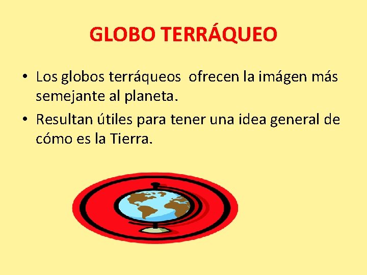 GLOBO TERRÁQUEO • Los globos terráqueos ofrecen la imágen más semejante al planeta. • GLOBO TERRÁQUEO • Los globos terráqueos ofrecen la imágen más semejante al planeta. •