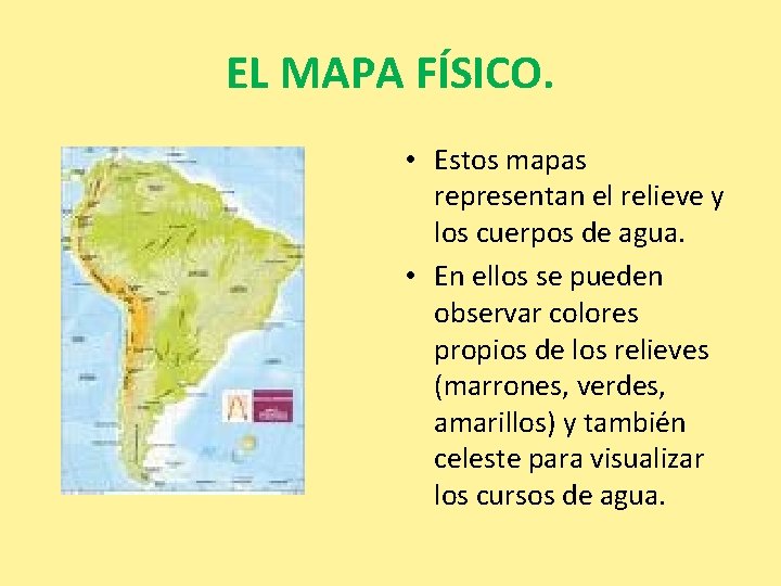 EL MAPA FÍSICO. • Estos mapas representan el relieve y los cuerpos de agua. EL MAPA FÍSICO. • Estos mapas representan el relieve y los cuerpos de agua.