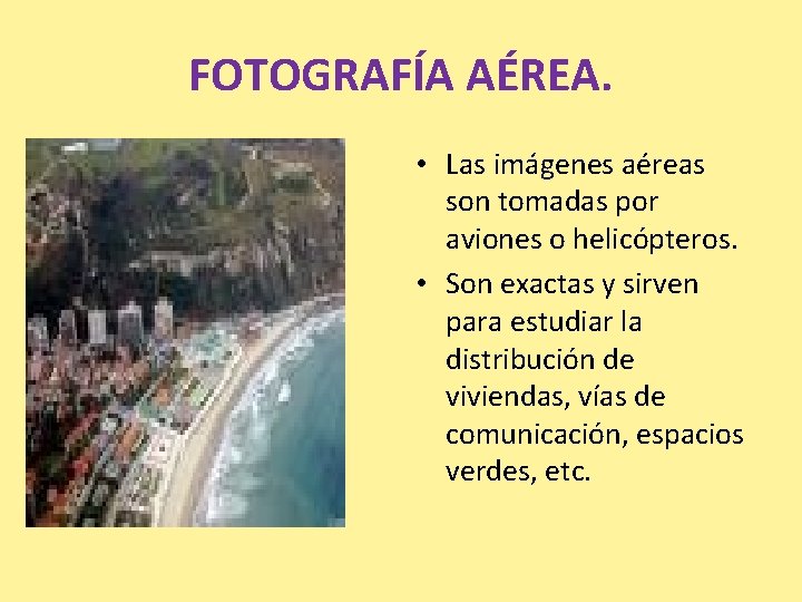 FOTOGRAFÍA AÉREA. • Las imágenes aéreas son tomadas por aviones o helicópteros. • Son FOTOGRAFÍA AÉREA. • Las imágenes aéreas son tomadas por aviones o helicópteros. • Son