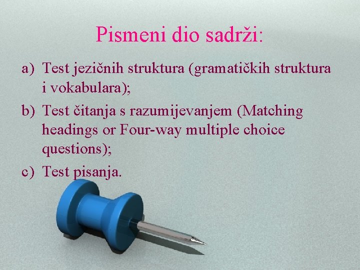 Pismeni dio sadrži: a) Test jezičnih struktura (gramatičkih struktura i vokabulara); b) Test čitanja