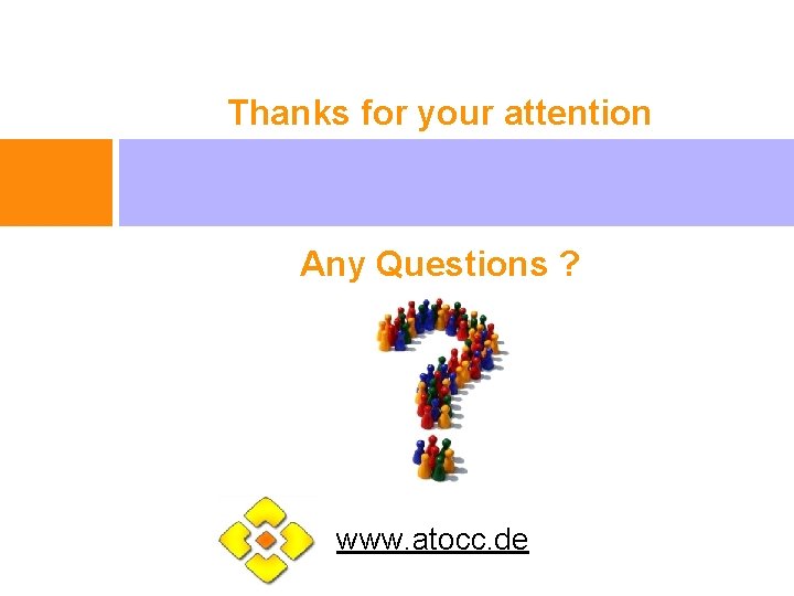 Thanks for your attention Any Questions ? www. atocc. de 