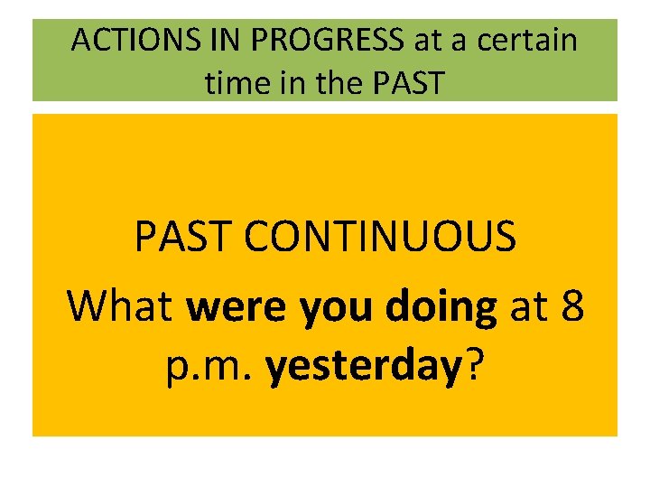 ACTIONS IN PROGRESS at a certain time in the PAST CONTINUOUS What were you