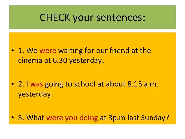 CHECK your sentences: • 1. We were waiting for our friend at the cinema