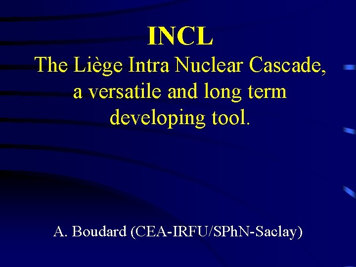 INCL The Liège Intra Nuclear Cascade, a versatile and long term developing tool. A.