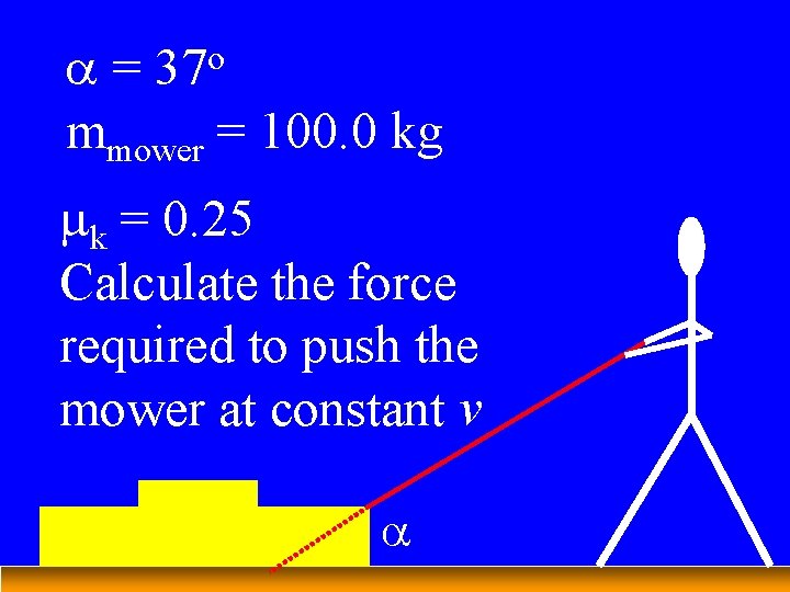 a= mmower = 100. 0 kg o 37 mk = 0. 25 Calculate the