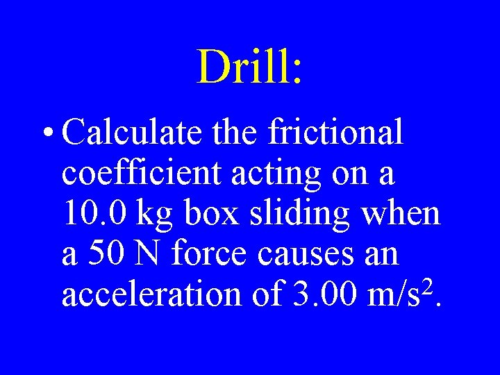 Drill: • Calculate the frictional coefficient acting on a 10. 0 kg box sliding