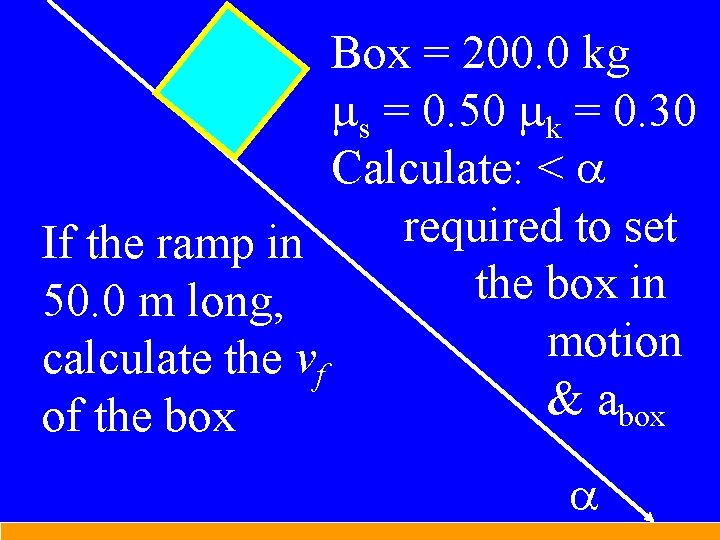 Box = 200. 0 kg ms = 0. 50 mk = 0. 30 Calculate: