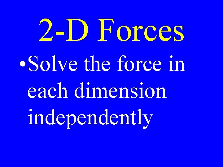 2 -D Forces • Solve the force in each dimension independently 