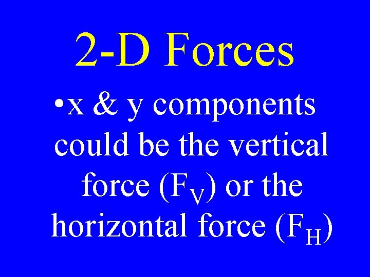 2 -D Forces • x & y components could be the vertical force (FV)