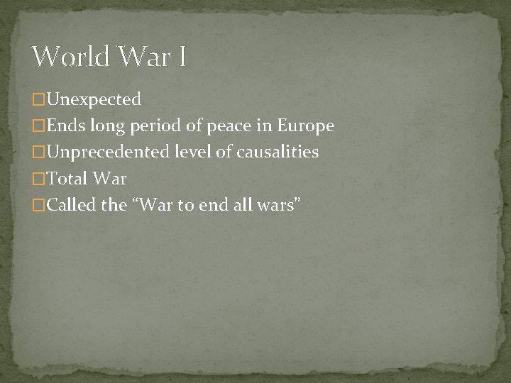 World War I �Unexpected �Ends long period of peace in Europe �Unprecedented level of