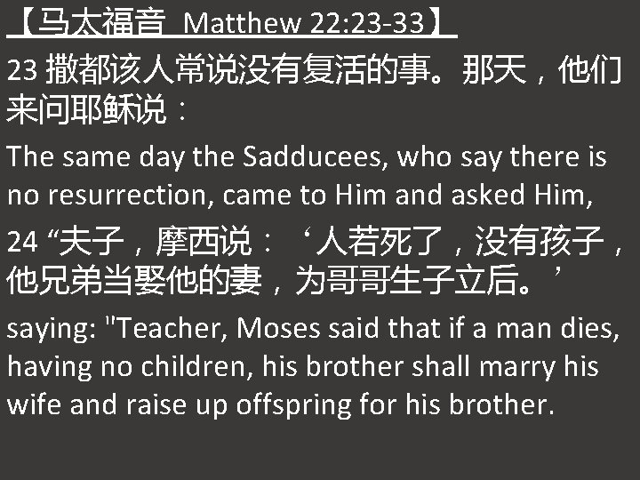 【马太福音 Matthew 22: 23 -33】 23 撒都该人常说没有复活的事。那天，他们 来问耶稣说： The same day the Sadducees, who