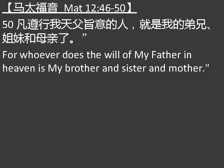【马太福音 Mat 12: 46 -50】 50 凡遵行我天父旨意的人，就是我的弟兄、 姐妹和母亲了。” For whoever does the will of