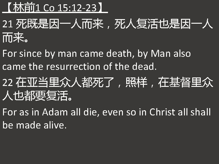 【林前1 Co 15: 12 -23】 21 死既是因一人而来，死人复活也是因一人 而来。 For since by man came death,