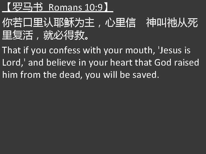 【罗马书 Romans 10: 9】 你若口里认耶稣为主，心里信 神叫祂从死 里复活，就必得救。 That if you confess with your mouth,