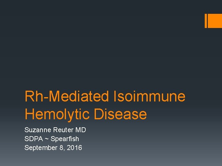 Rh-Mediated Isoimmune Hemolytic Disease Suzanne Reuter MD SDPA ~ Spearfish September 8, 2016 