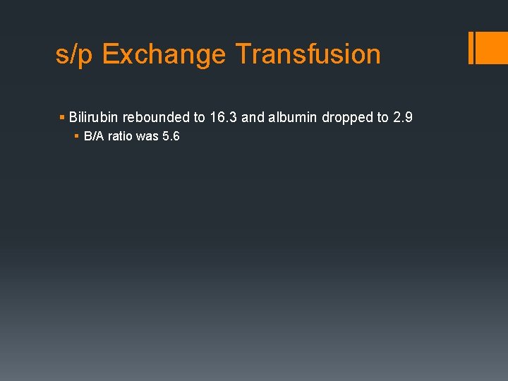 s/p Exchange Transfusion § Bilirubin rebounded to 16. 3 and albumin dropped to 2.