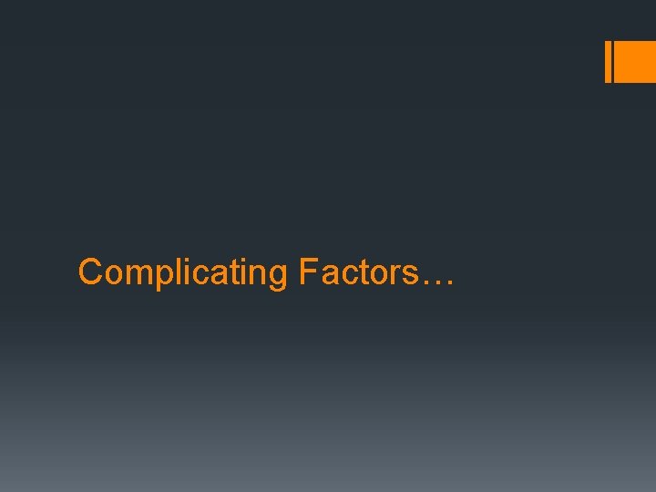 Complicating Factors… 