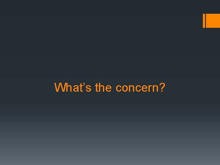 What’s the concern? 