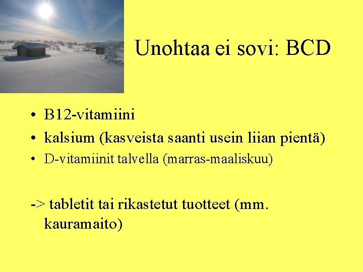 Unohtaa ei sovi: BCD • B 12 -vitamiini • kalsium (kasveista saanti usein liian