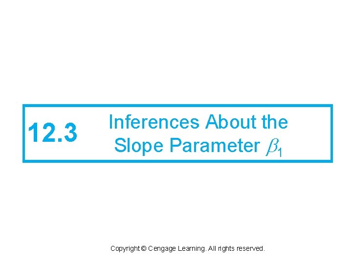 12. 3 Inferences About the Slope Parameter 1 Copyright © Cengage Learning. All rights