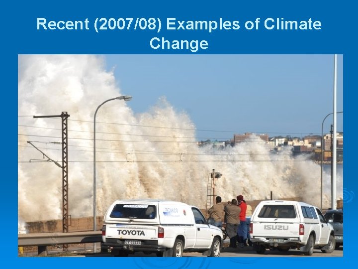 Recent (2007/08) Examples of Climate Change 