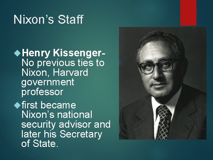 Nixon’s Staff Henry Kissenger. No previous ties to Nixon, Harvard government professor first became