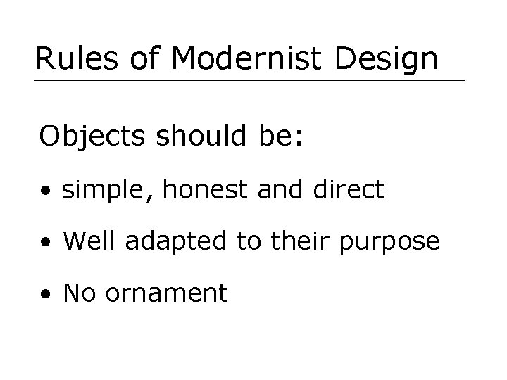Rules of Modernist Design Objects should be: • simple, honest and direct • Well