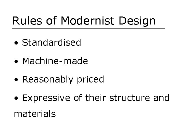 Rules of Modernist Design • Standardised • Machine-made • Reasonably priced • Expressive of