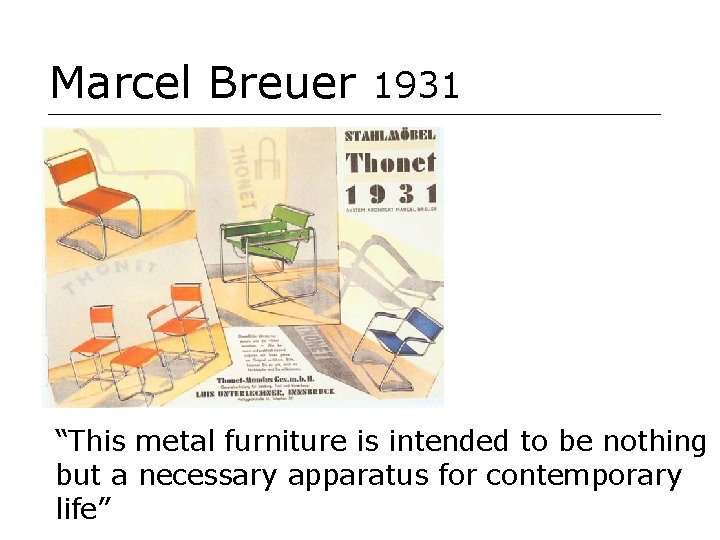 Marcel Breuer 1931 “This metal furniture is intended to be nothing but a necessary