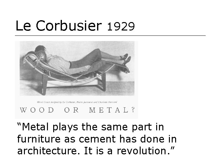 Le Corbusier 1929 “Metal plays the same part in furniture as cement has done