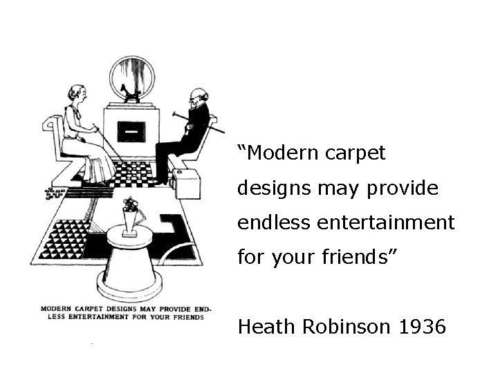 “Modern carpet designs may provide endless entertainment for your friends” Heath Robinson 1936 