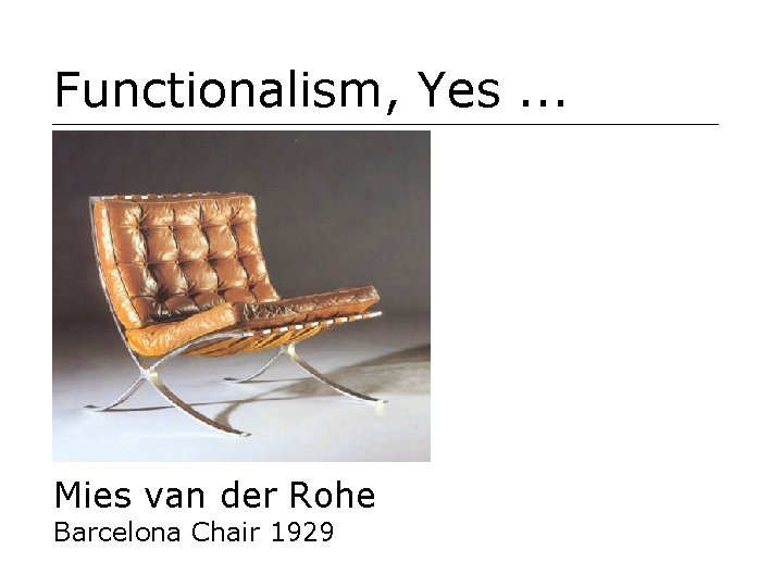 Functionalism, Yes. . . Mies van der Rohe Barcelona Chair 1929 