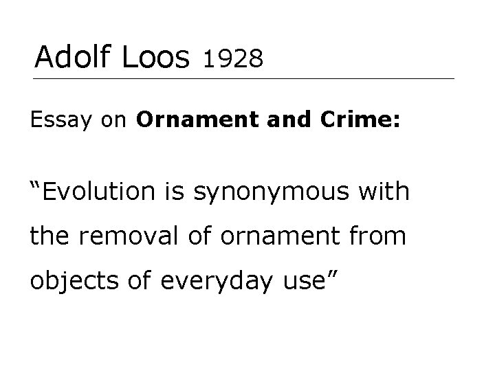 Adolf Loos 1928 Essay on Ornament and Crime: “Evolution is synonymous with the removal