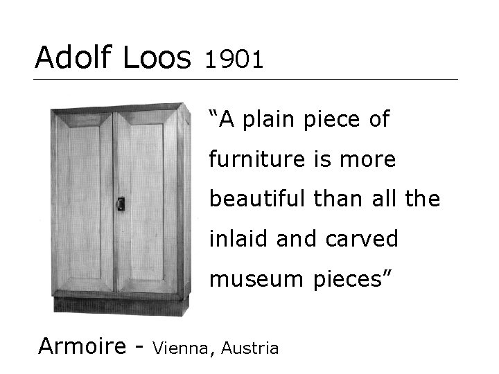 Adolf Loos 1901 “A plain piece of furniture is more beautiful than all the