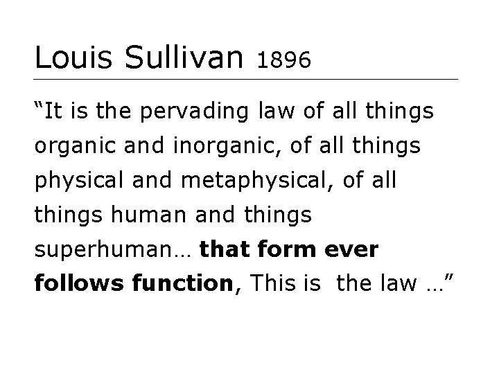 Louis Sullivan 1896 “It is the pervading law of all things organic and inorganic,