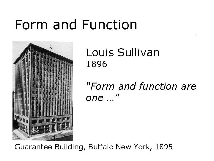 Form and Function Louis Sullivan 1896 “Form and function are one …” Guarantee Building,