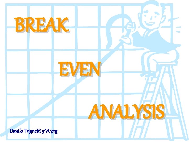 BREAK EVEN ANALYSIS Danilo Trignetti 5^A prg 