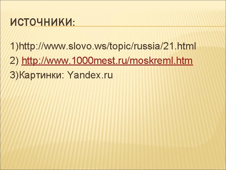 ИСТОЧНИКИ: 1)http: //www. slovo. ws/topic/russia/21. html 2) http: //www. 1000 mest. ru/moskreml. htm 3)Картинки: